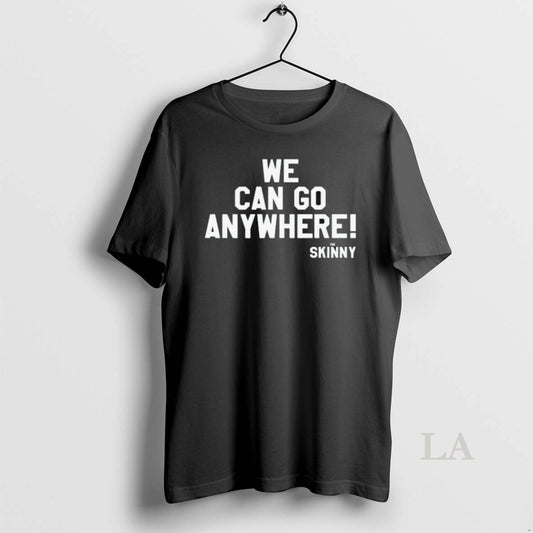 Original We Can Go Anywhere X Skinny Joeys Cheesesteaks Shirts Hoodie, Sweatshirt | InkThreadWorks.com