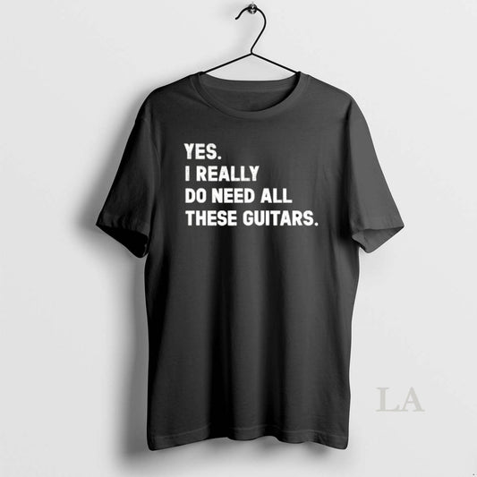 Original Yes I Really Do Need All These Guitars