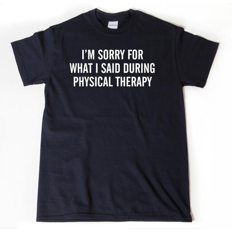 Physical Therapy Shirt, I'm Sorry For What I Said During Physical Therapy T-shirt, PT Get Well Soon Gift For Men, Women,...