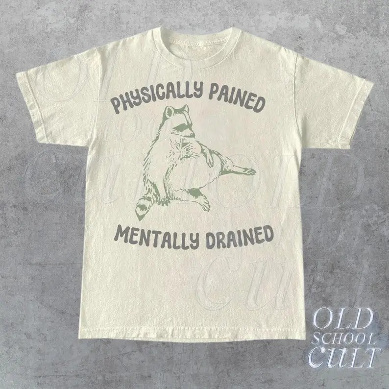 Physicially Pained Mentally Drained Graphic T Shirt, Unisex Funny Retro Shirt, Funny Meme T Shirt, Vintage Raccoon Shirt