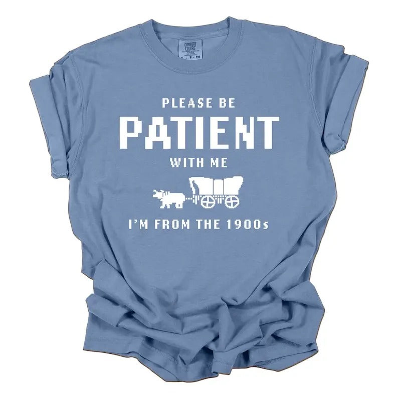 Please Be Patient with Me I'm from the 1900s Shirt, Funny Graphic T-Shirt, 1900s Graphic Tee, Oregon Trail Tee, Funny Shirt Classic Cotto