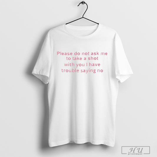 Please Do Not Ask Me To Take A Shot With You T Shirt