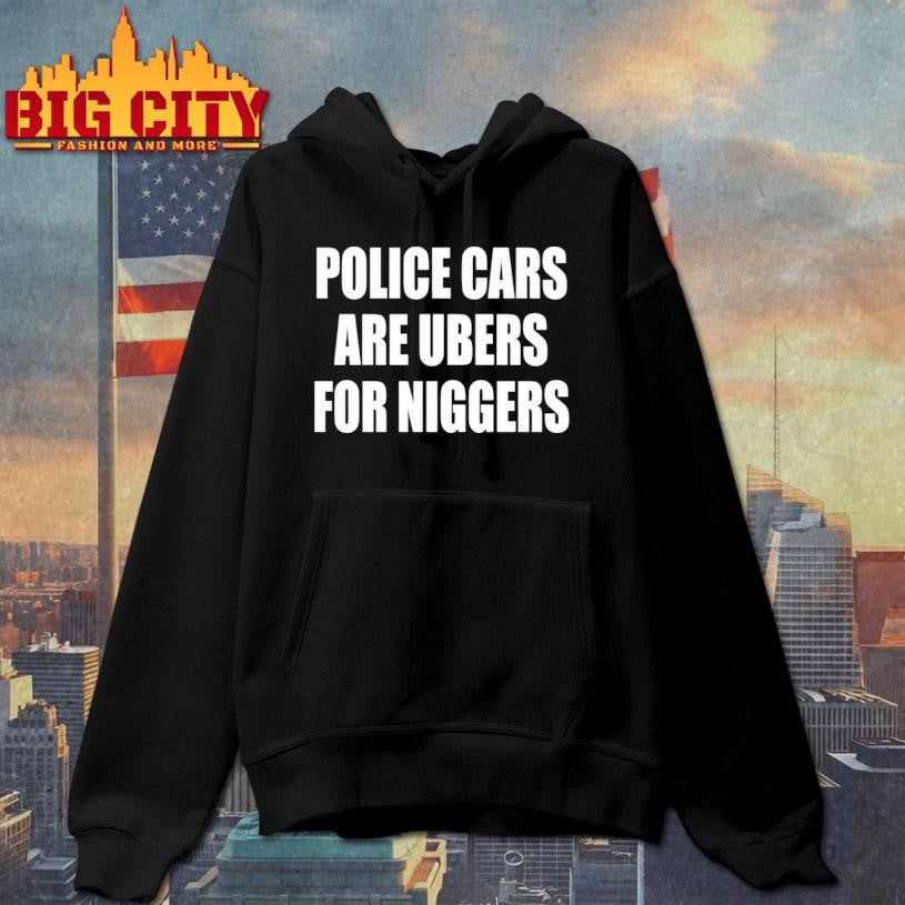 Police Cars Are Ubers For Niggers Shirt
