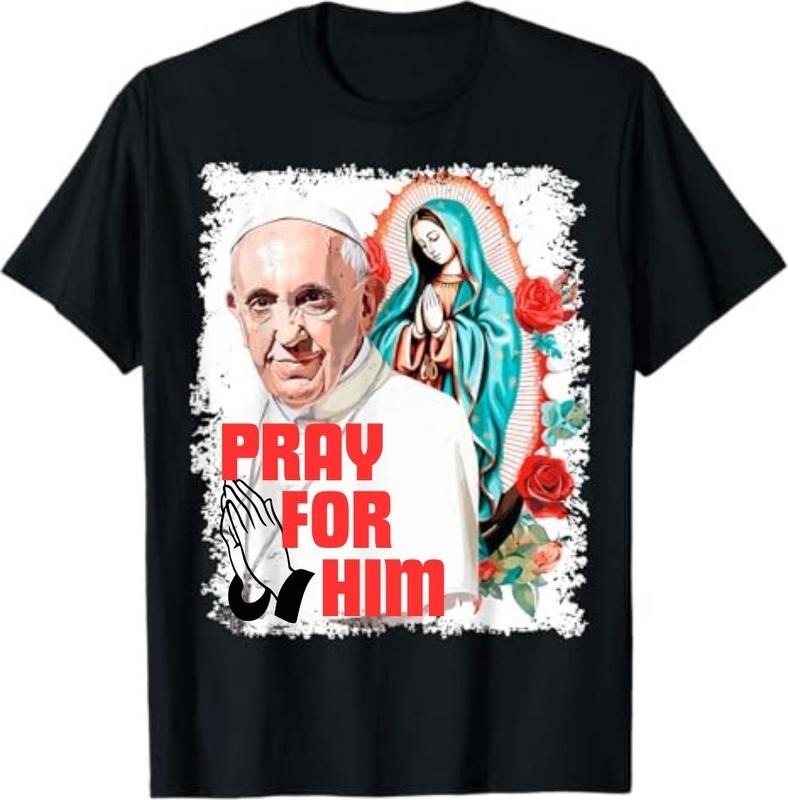 Pray for Him Pope Francis Shirt Casual Style Crew Neck Short Sleeve T-Shirt Tops Trendy for Unisex Hoodie, Sweatshirt