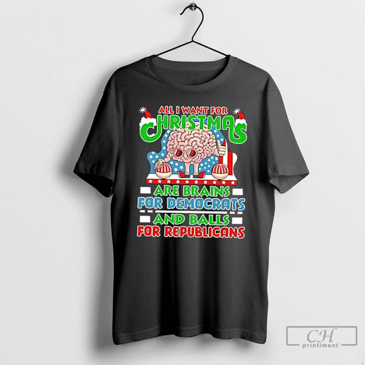 Premium All I Want For Christmas Are Brains For Democrats And Balls For Republicans T-Shirts, Hoodie, Sweatshirt