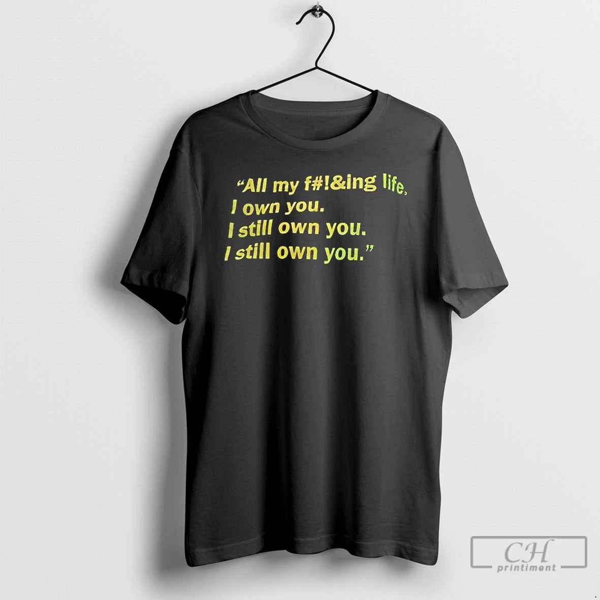 Premium All My Fing Life I Own You I Still Own You I Still Own T-Shirts, Hoodie, Sweatshirt | InkThreadWorks.com