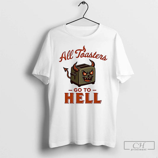 Premium All Toasters Go To Hell T-Shirts, Hoodie, Sweatshirt | InkThreadWorks.com