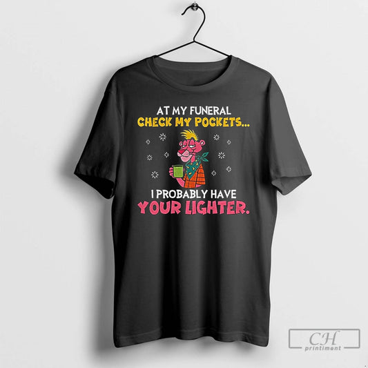 Premium At My Funeral Check My Pockets I Probably Have Your Lighter T Shirts Sweater Hoodie, Sweatshirt | InkThreadWorks.com