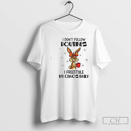Premium Bunny I Dont Follow Routines I Freestyle My Chaos Daily T-Shirts, Hoodie, Sweatshirt | InkThreadWorks.com