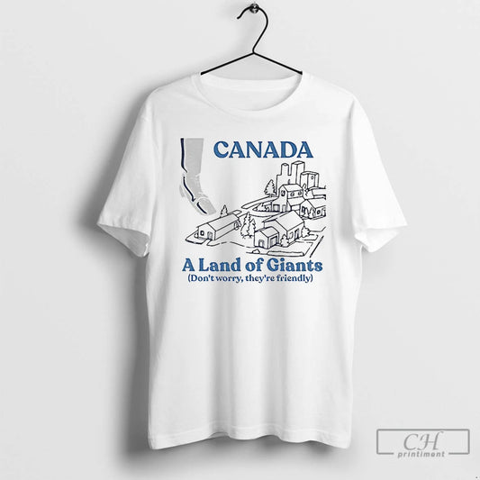 Premium Canada A Land Of Giants Dont Worry Theyre Friendly T-Shirts, Hoodie, Sweatshirt | InkThreadWorks.com