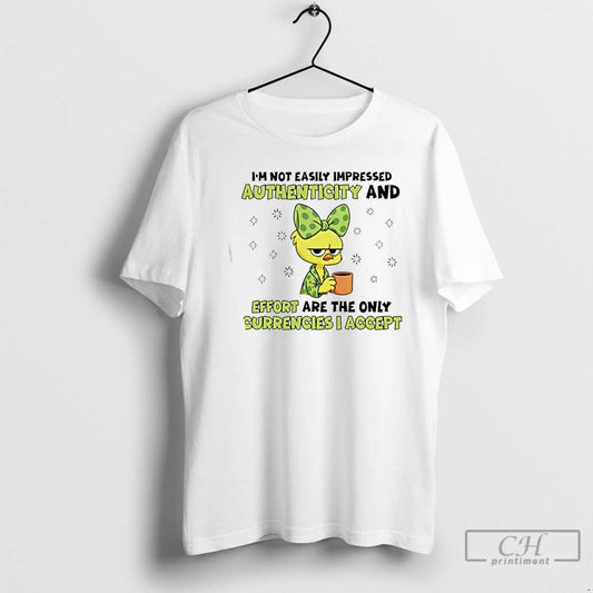 Chicken Im Not Easily Impressed Authenticity Effort Are Only Currencies I Accept T-Shirts, Hoodie, Sweatshirt