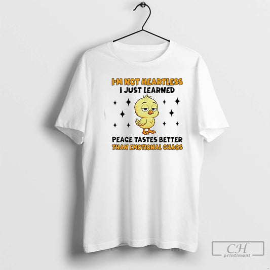 Chicken Im Not Heartless I Just Learned Peace Tastes Better Than Emotional Chaos T-Shirts, Hoodie, Sweatshirt
