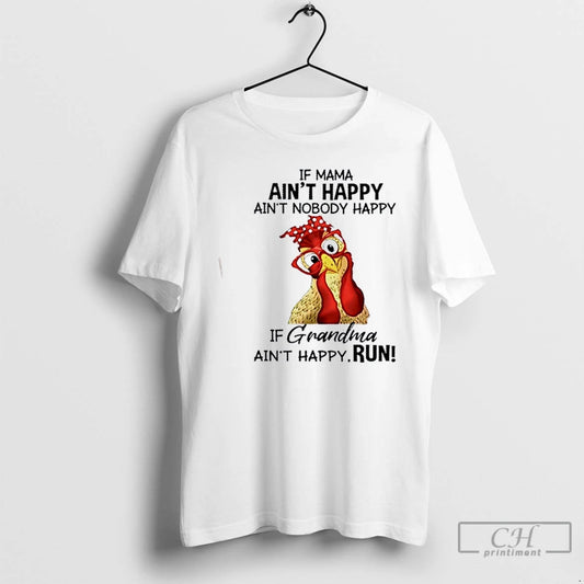Premium Chicken If Mama Aint Happy Aint Nobody Happy If Grandma Aint Happy Run T-Shirts, Hoodie, Sweatshirt