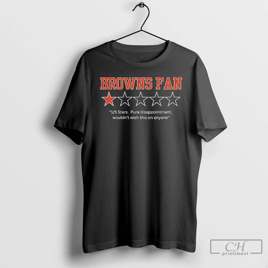 Premium Cleveland Browns Fan 1 5 Stars Pure Disappoint Wouldnt Wish This On Anyone T-Shirts, Hoodie, Sweatshirt