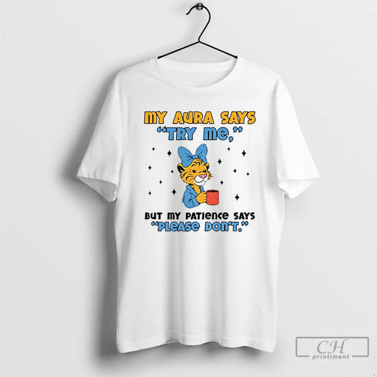 Premium Cute Tiger My Aura Says Try Me But My Patience Says Please Dont T-Shirts, Hoodie, Sweatshirt | InkThreadWorks.com