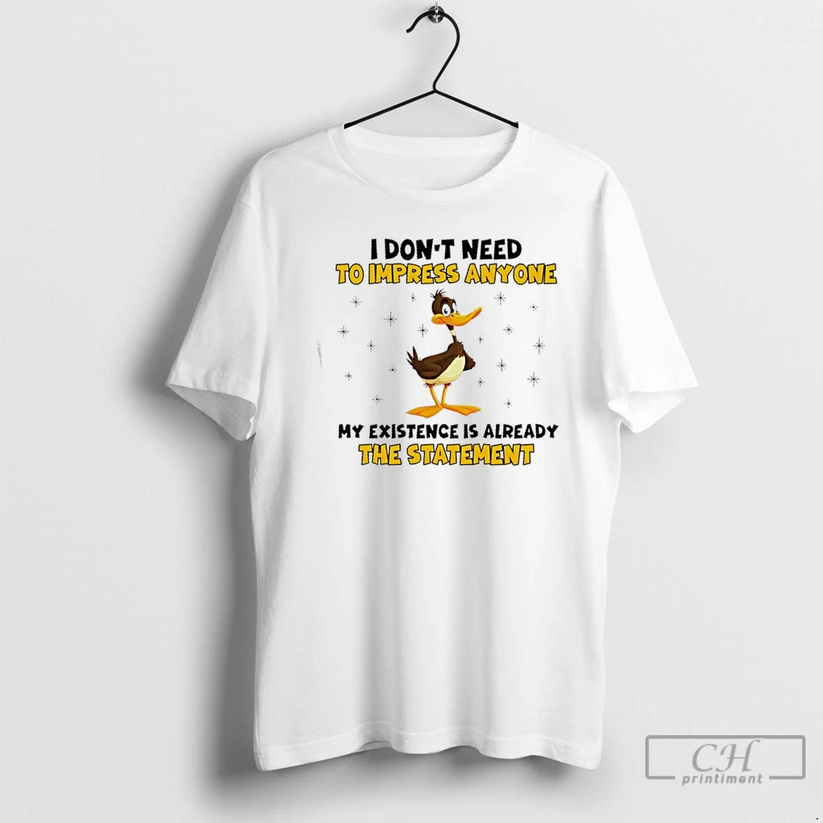 Premium Duck I Dont Need To Impress Anyone My Existence Is Already The Statement T-Shirts, Hoodie, Sweatshirt