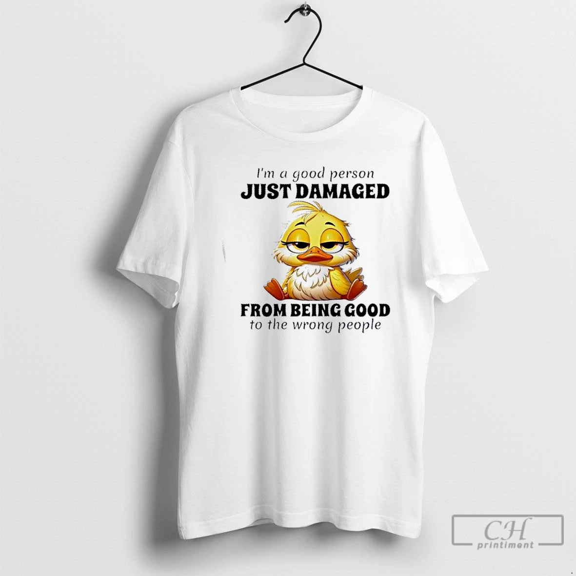 Premium Duck Im A Good Person Just Damaged From Being Good To The Wrong People T-Shirts, Hoodie, Sweatshirt