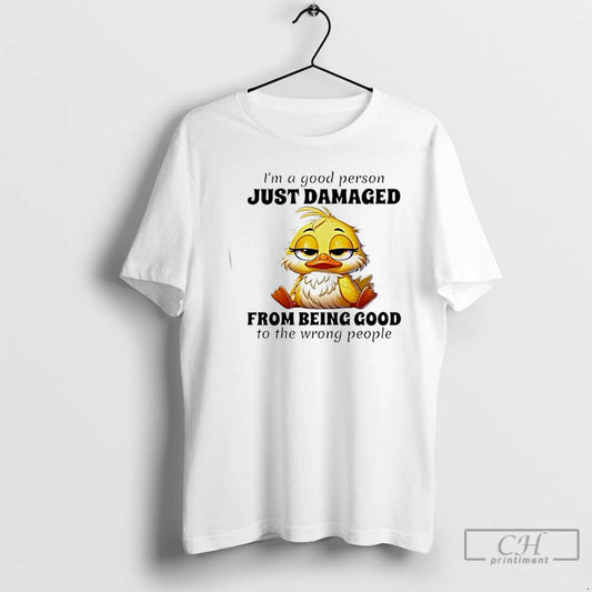 Premium Duck Im A Good Person Just Damaged From Being Good To The Wrong People T-Shirts, Hoodie, Sweatshirt