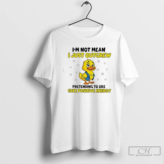 Premium Duck Im Not Mean I Just Outgrew Pretending To Like Fake Positive Energy T-Shirts, Hoodie, Sweatshirt