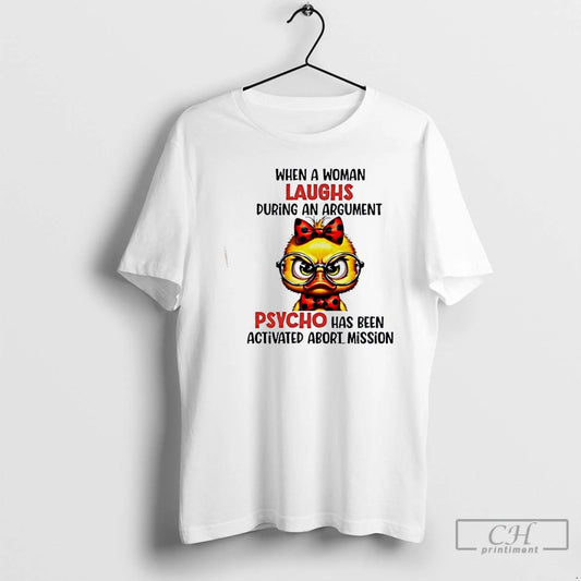 Premium Duck When A Woman Laughs During An Argument Psycho Has Been Activated Abort Mission T-Shirts, Hoodie, Sweatshirt