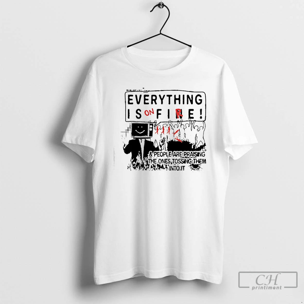 Premium Everything Is On Fire People Are Praising The Ones Tossing Them Into It T-Shirts, Hoodie, Sweatshirt