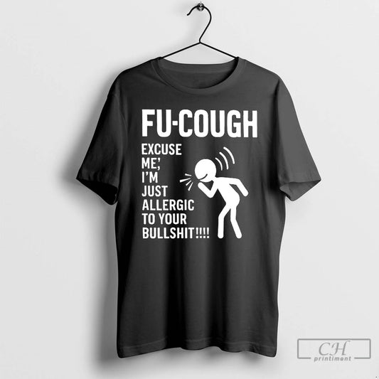 Premium Fu Cough Excuse Im Just Allergic To Your Bullshit T-Shirts, Hoodie, Sweatshirt | InkThreadWorks.com