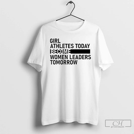 Premium Girl Athletes Today Become Women Leaders Tomorrow T-Shirts, Hoodie, Sweatshirt | InkThreadWorks.com