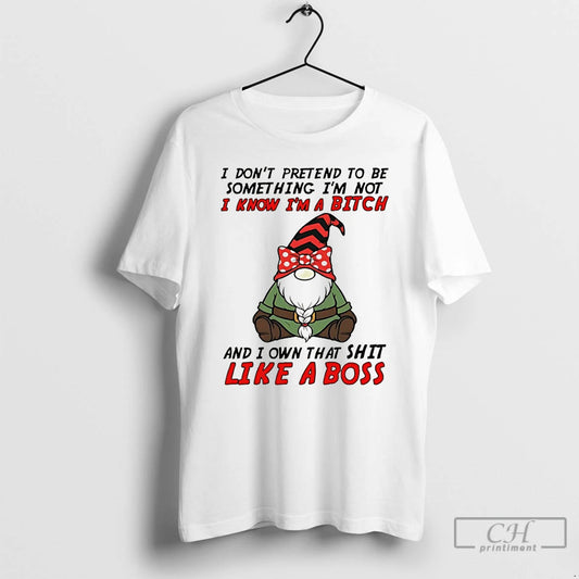 Premium Gnome I Dont Pretend To Be Something Im Not Know Im A Bitch And T-Shirts, Hoodie, Sweatshirt | InkThreadWorks.com