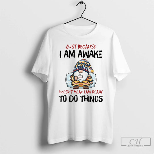 Premium Gnome Just Because I Am Awake Doesnt Mean I Am Ready To Do Things T-Shirts, Hoodie, Sweatshirt | InkThreadWorks.com