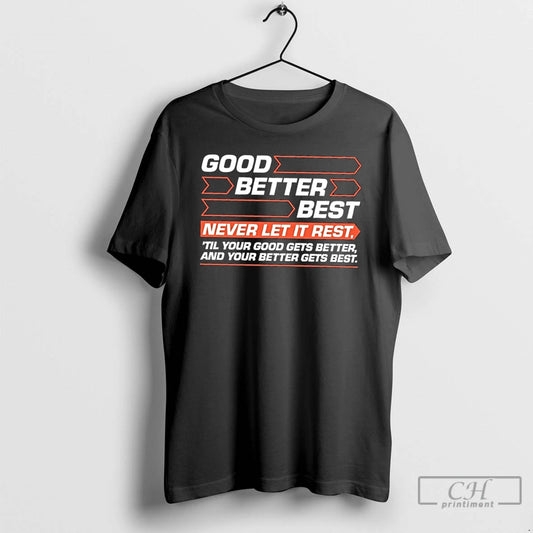 Premium Good Better Best Never Let It Rest Til Your Good Gets Better And Your T-Shirts, Hoodie, Sweatshirt