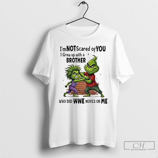 Premium Grinch Im Not Scared Of You I Grew Up With A Brother Who Did T-Shirts, Hoodie, Sweatshirt | InkThreadWorks.com