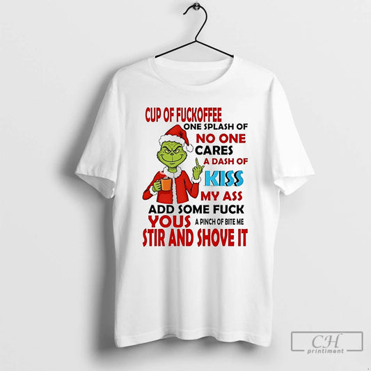 Premium Grinch Cup Of Fuckoffee No One Cares Your Stir And Shove It Christmas T-Shirts, Hoodie, Sweatshirt