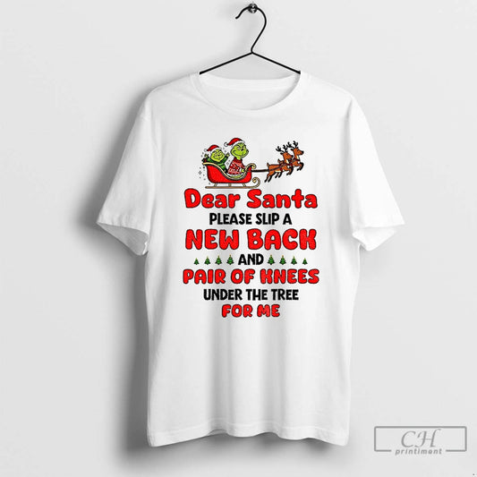 Premium Grinch Dear Santa Please Slip A New Back And Pair Of Knees Under The T-Shirts, Hoodie, Sweatshirt
