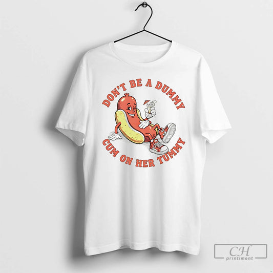 Premium Hot Dog Dont Be A Dummy Cum On Her Tummy T-Shirts, Hoodie, Sweatshirt | InkThreadWorks.com