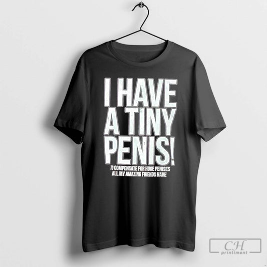 Premium I Have A Tiny Penis Self Deprecating T-Shirts, Hoodie, Sweatshirt | InkThreadWorks.com