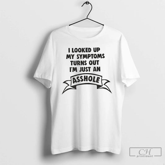 Premium I Looked Up My Symptoms Turns Out Im Just An Asshole T Shirts Sweater Hoodie, Sweatshirt | InkThreadWorks.com