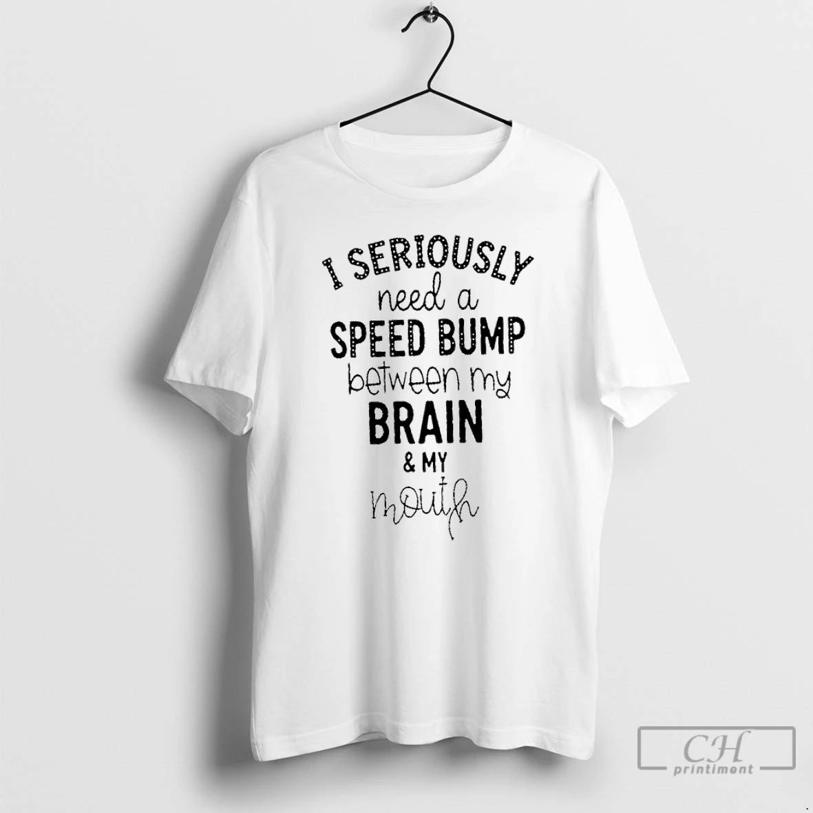Premium I Seriously Need A Speed Bump Between My Brain And My Mouth T Shirts Hoodie, Sweatshirt | InkThreadWorks.com