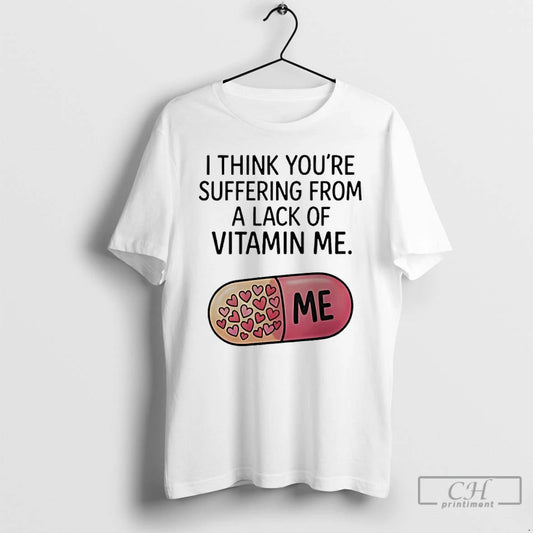 Premium I Think Youre Suffering From A Lack Of Vitamin Me T-Shirts, Hoodie, Sweatshirt | InkThreadWorks.com