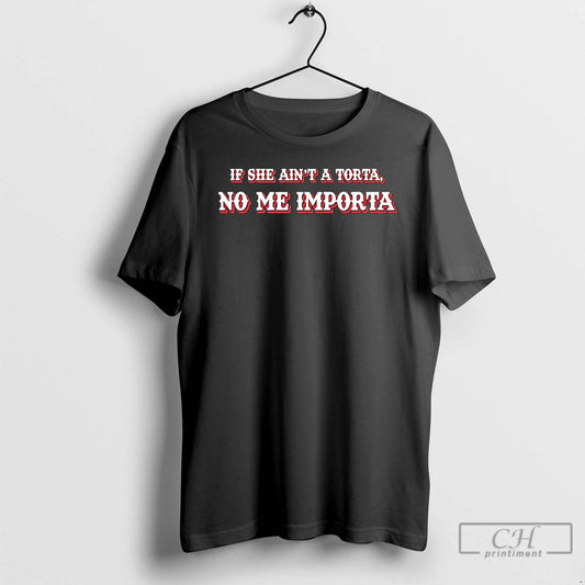 Premium If She Aint A Torta No Me Importa T-Shirts, Hoodie, Sweatshirt | InkThreadWorks.com