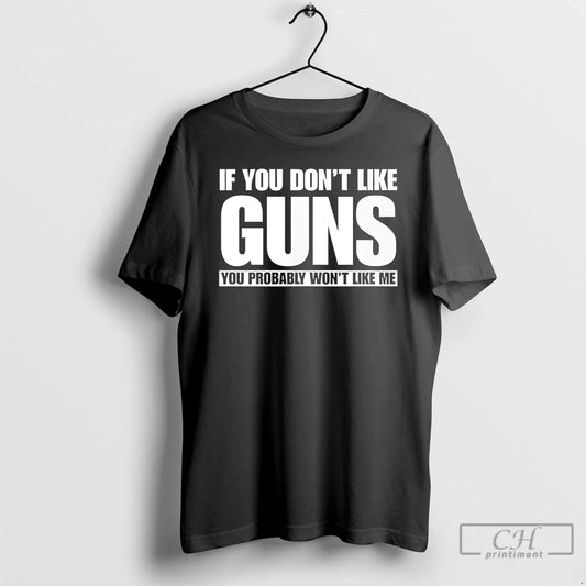 Premium If You Dont Like Guns You Probably Wont Like Me T-Shirts, Hoodie, Sweatshirt | InkThreadWorks.com