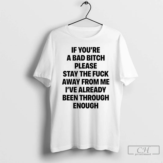 Premium If Youre A Bad Bitch Please Stay The Fuck Away From Me T Shirts Hoodie, Sweatshirt | InkThreadWorks.com