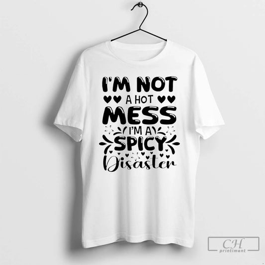 Im Not Hot Mess Ima Spicy Disaster T-Shirts, Hoodie, Sweatshirt