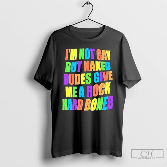 Premium Im Not Gay But Naked Dudes Give Me A Rock Hard Boner Lgbt T-Shirts, Hoodie, Sweatshirt | InkThreadWorks.com