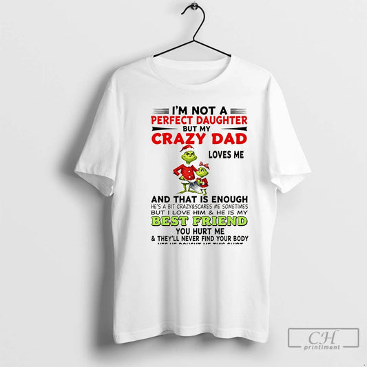 Premium Im Not A Perfect Daughter But My Crazy Dad Loves Me Grinch Christmas T-Shirts, Hoodie, Sweatshirt