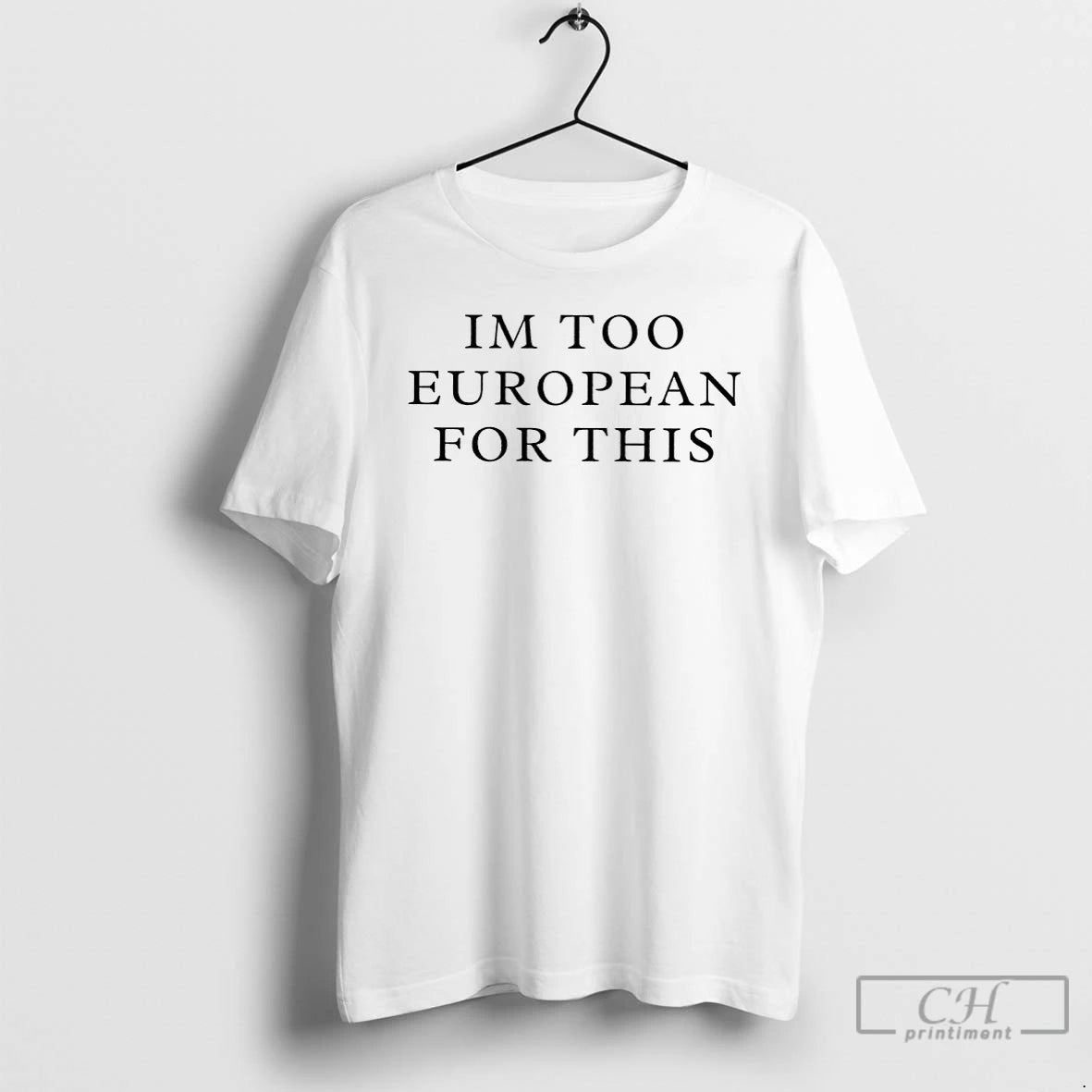 Premium Im Too European For This T-Shirts, Hoodie, Sweatshirt | InkThreadWorks.com