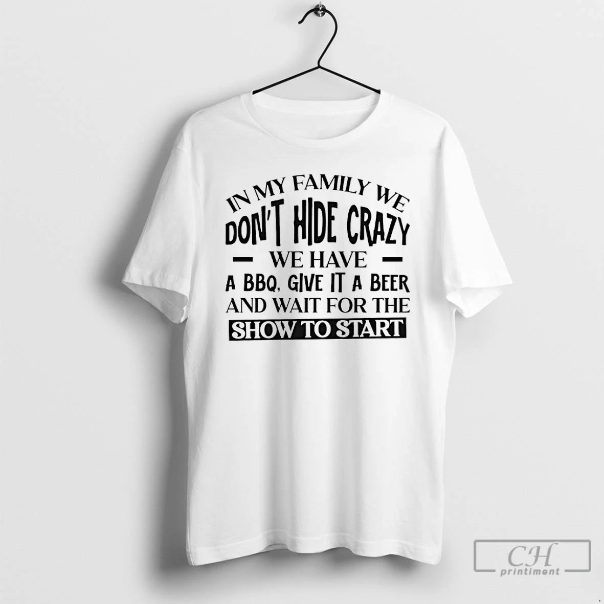 Premium In My Family We Dont Hide Crazy We Have A Bbq Give It T-Shirts, Hoodie, Sweatshirt | InkThreadWorks.com