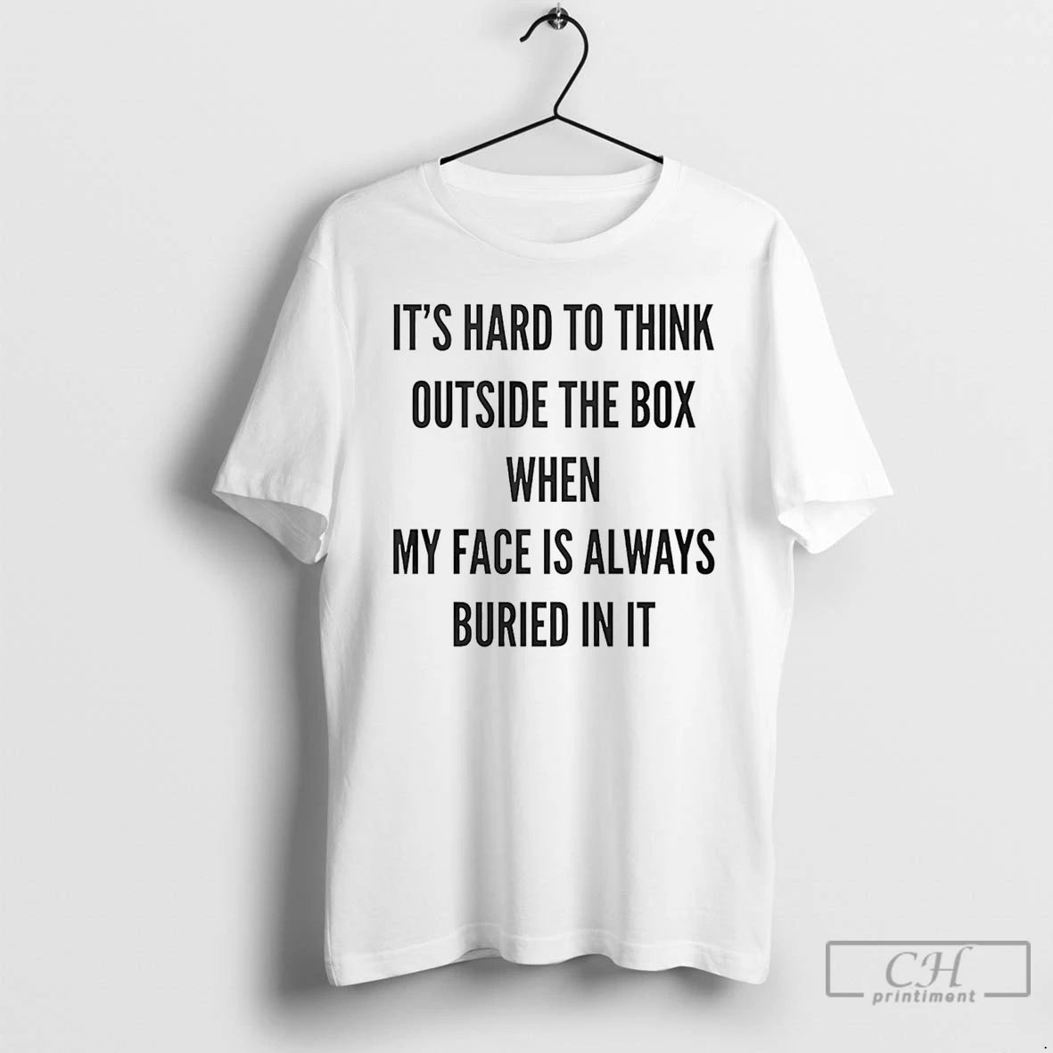 Premium Its Hard To Think Outside The Box When My Face Is Always Buried In T-Shirts, Hoodie, Sweatshirt | InkThreadWorks.com