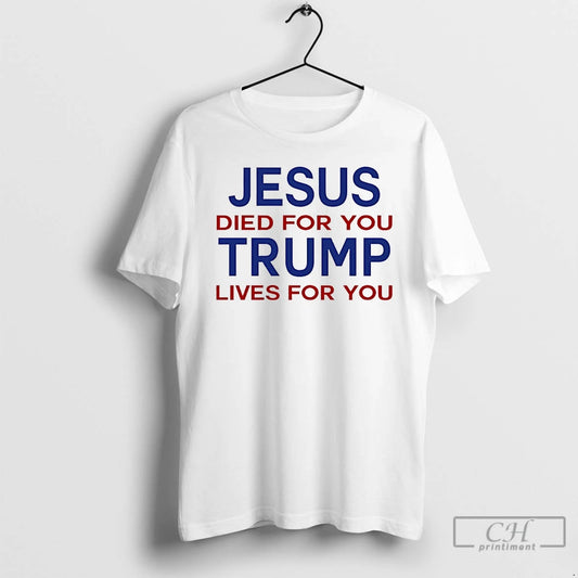 Premium Jesus Died For You Trump Lives For You T-Shirts, Hoodie, Sweatshirt | InkThreadWorks.com
