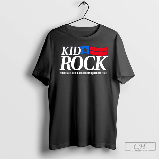 Kid Rock Michigan Senate 2018 You Never Met Politician Quite Like Me T-Shirts, Hoodie, Sweatshirt