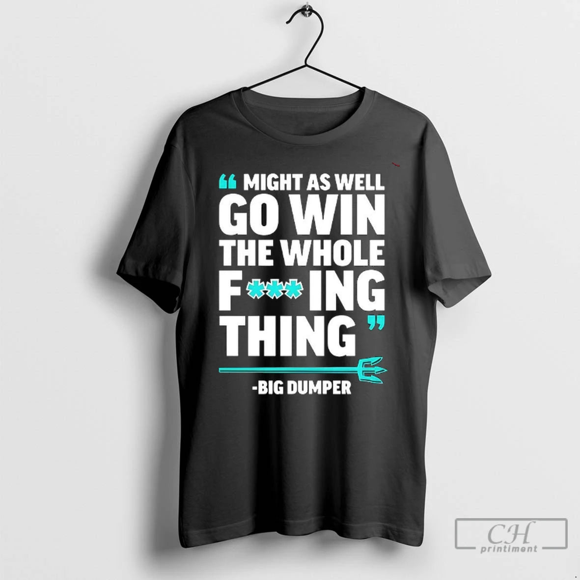 Premium Might As Well Go Win The Whole Fing Thing Big Dumper